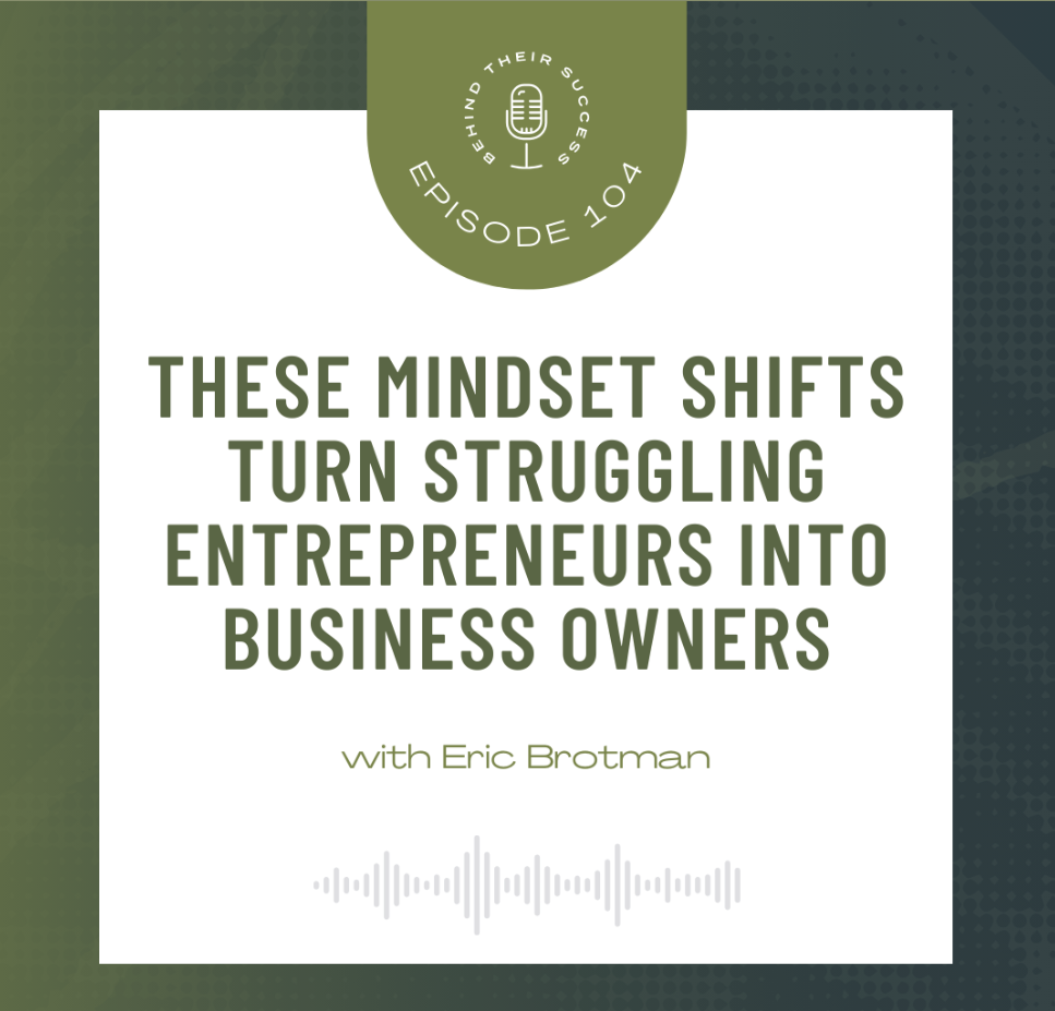 Mindset Shifts for Entrepreneurs: Eric Brotman on Moving from Survival to Thriving